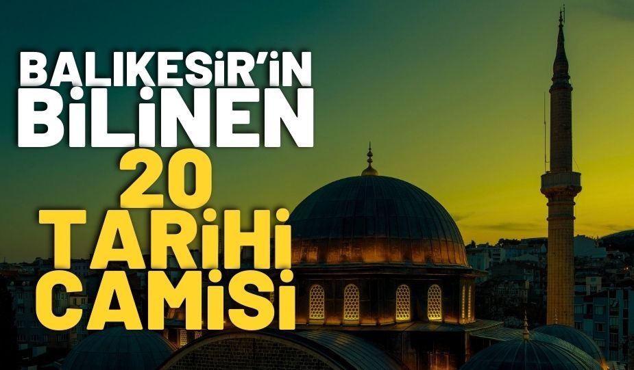 BALIKESİR’İN BİLİNEN 20 TARİHİ CAMİSİ