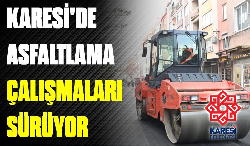 KARESİ’DE ASFALTLAMA ÇALIŞMALARI SÜRÜYOR