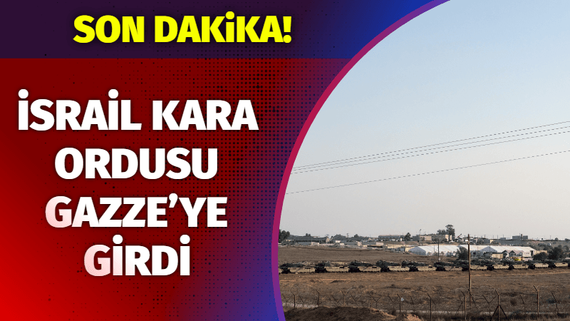 İSRAİL KARA ORDUSU GAZZE’YE GİRDİ