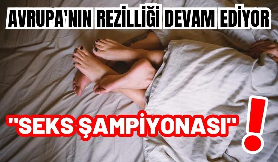 AVRUPA’DA SEKS ŞAMPİYONASI REZİLLİĞİ