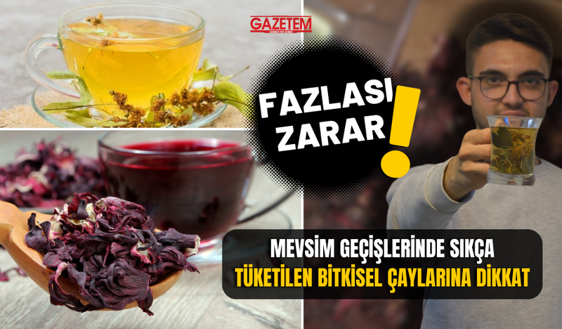 MEVSİM GEÇİŞLERİNDE SIKÇA TÜKETİLEN BİTKİSEL ÇAYLARININ FAZLASI ZARAR!