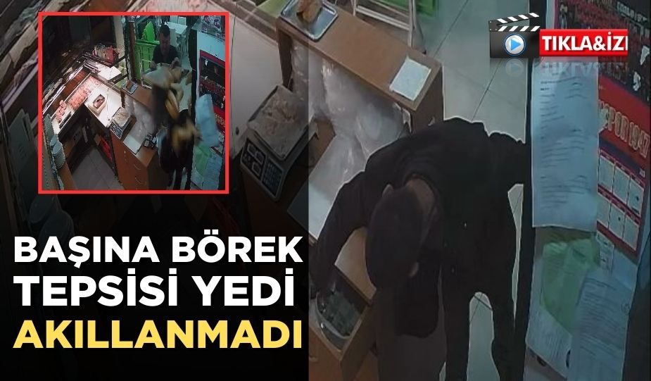 BAŞINA BÖREK TEPSİSİ YEDİ AKILLANMADI