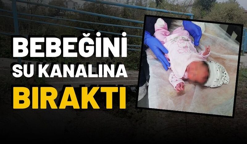 BEBEĞİNİ SU KANALINA BIRAKTI