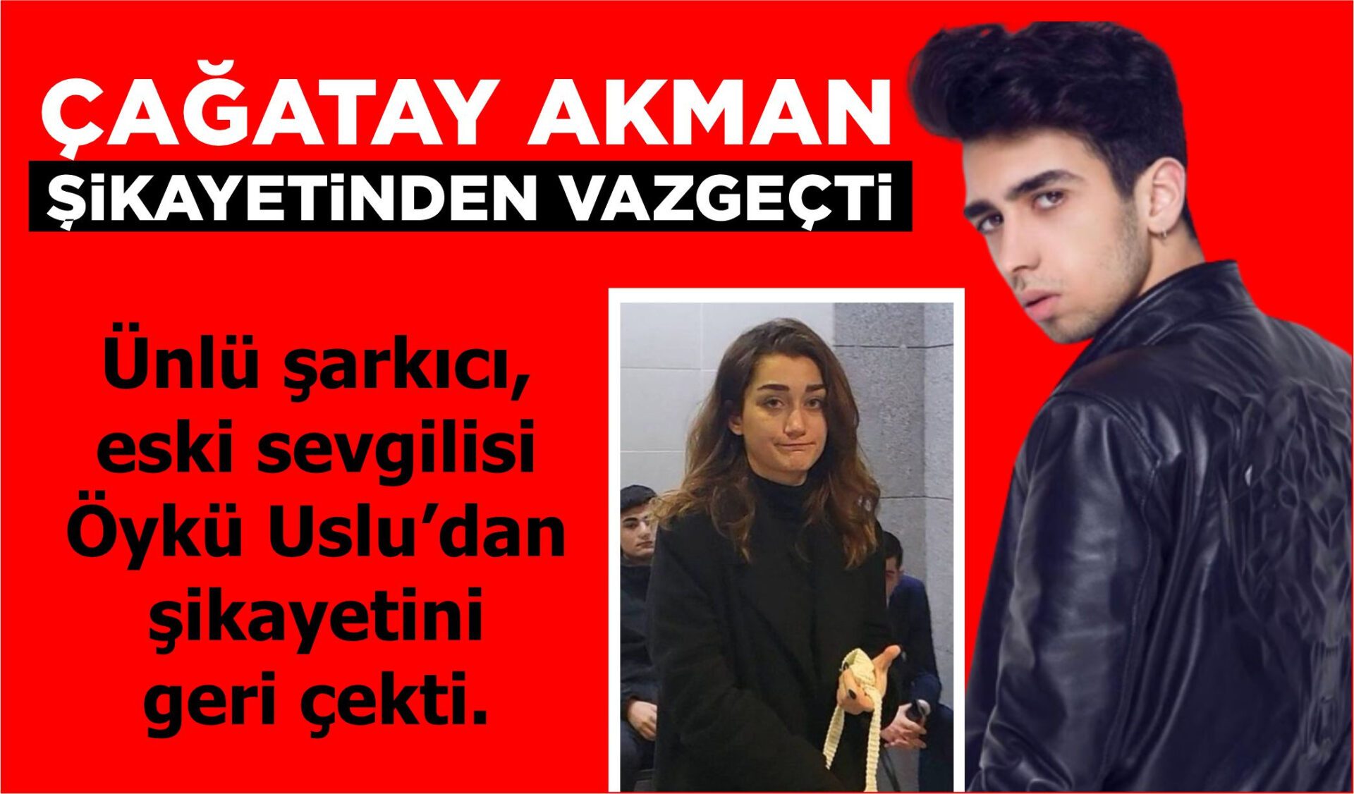 ÇAĞATAY AKMAN, ESKİ SEVGİLİSİ ÖYKÜ USLU’DAN ŞİKAYETİNİ GERİ ÇEKTİ