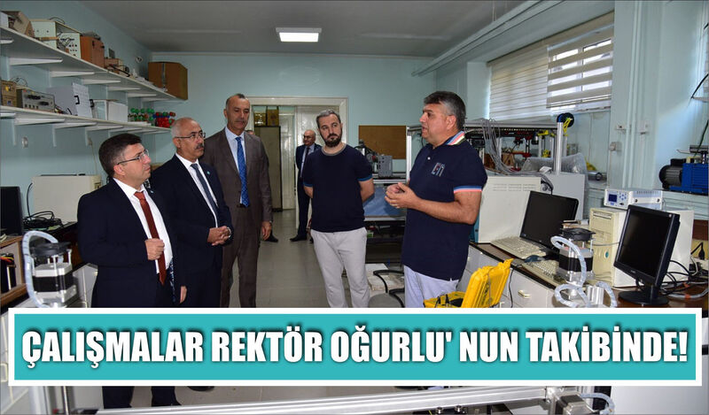 ÇALIŞMALAR REKTÖR OĞURLU’ NUN TAKİBİNDE!