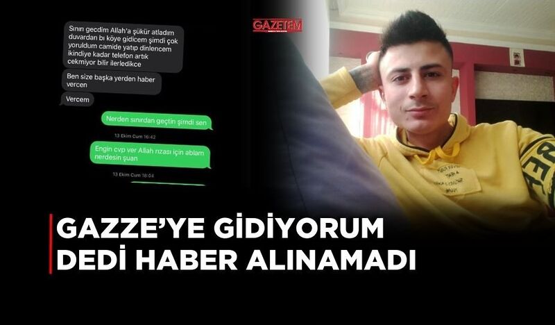 GAZZE’YE GİDİYORUM DEDİ HABER ALINAMADI