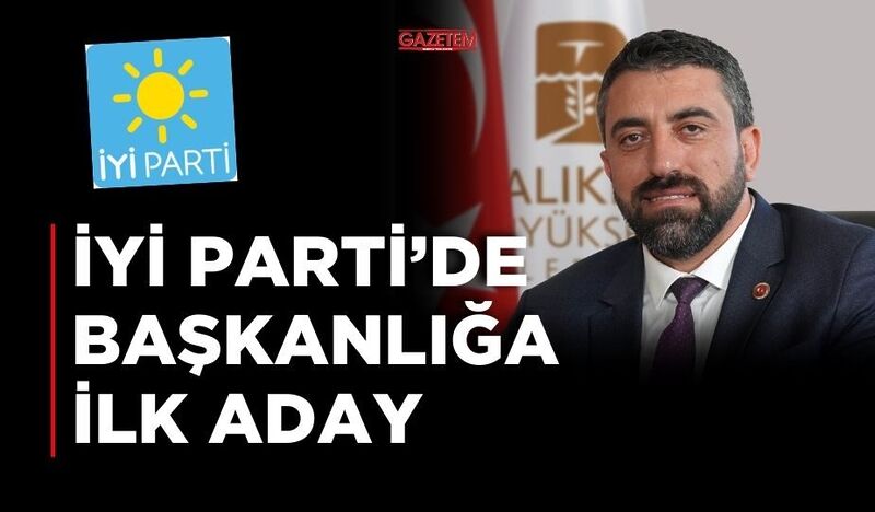 İYİ PARTİ’DE BAŞKANLIĞA İLK ADAY