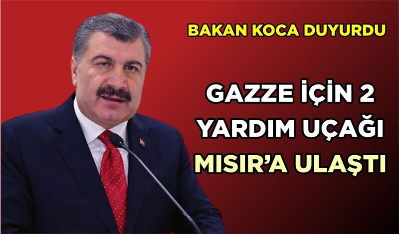 BAKAN KOCA DUYURDU GAZZE İÇİN 2 YARDIM UÇAĞI MISIR’A ULAŞTI