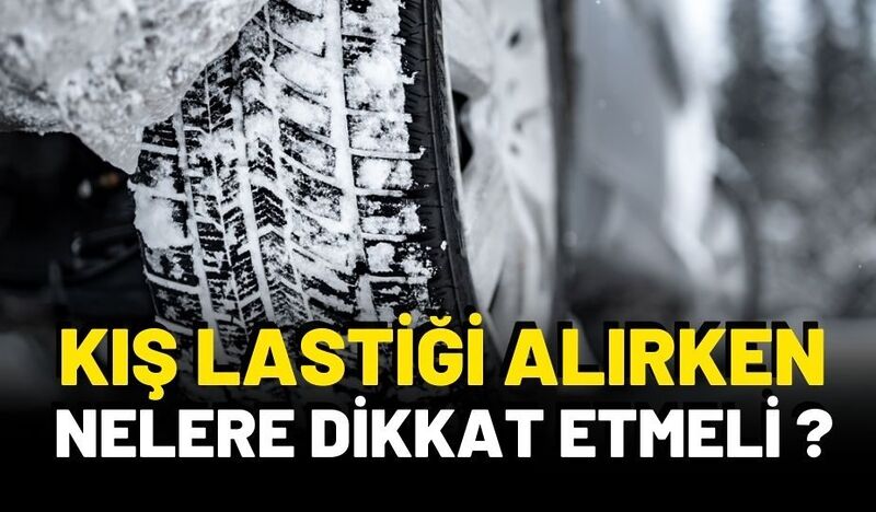 KIŞ LASTİĞİ ALIRKEN NELERE DİKKAT ETMELİ ?