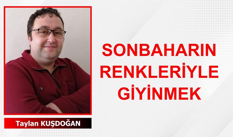 SONBAHARIN RENKLERİYLE GİYİNMEK