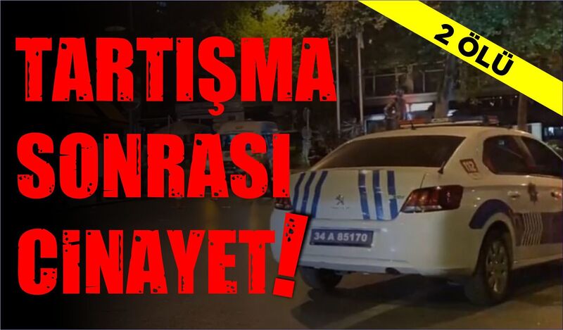 TARTIŞMA SONRASI CİNAYET: 2 ÖLÜ  