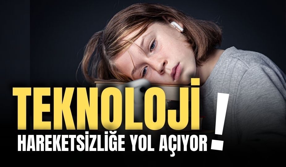 TEKNOLOJİ HAREKETSİZLİĞE YOL AÇIYOR