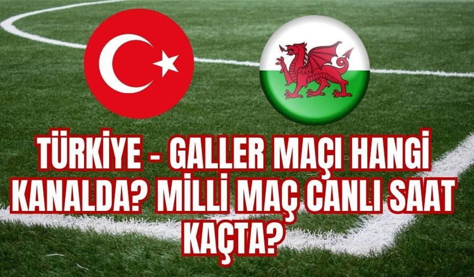 TÜRKİYE – GALLER MAÇI NE ZAMAN? TÜRKİYE-GALLER MAÇI SAAT KAÇTA, HANGİ KANALDA? MİLLİ MAÇ HANGİ KANALDA ŞİFRESİZ VE CANLI