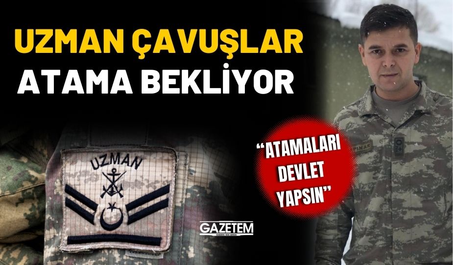 UZMAN ÇAVUŞLAR ATAMA BEKLİYOR