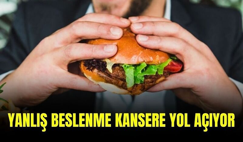 YANLIŞ BESLENME KANSERE YOL AÇIYOR