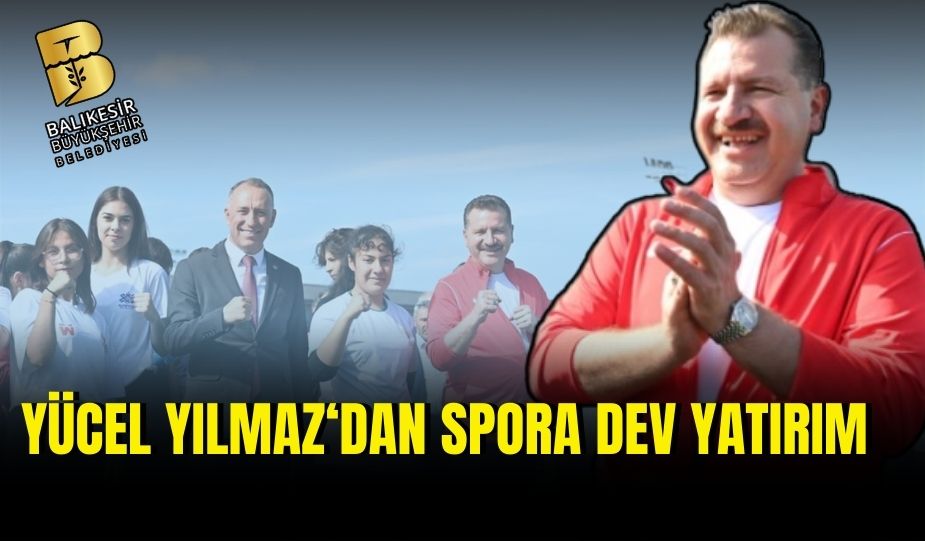 YÜCEL YILMAZDAN SPORA DEV YATIRIM