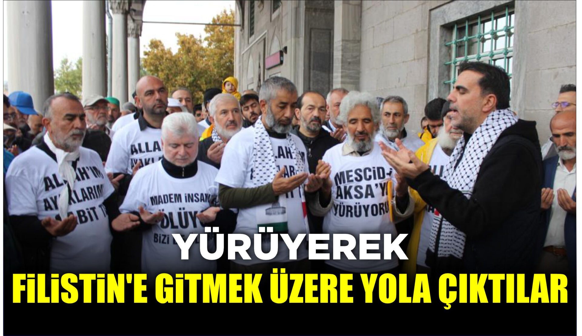 YÜRÜYEREK FİLİSTİN’E GİTMEK ÜZERE YOLA ÇIKTILAR