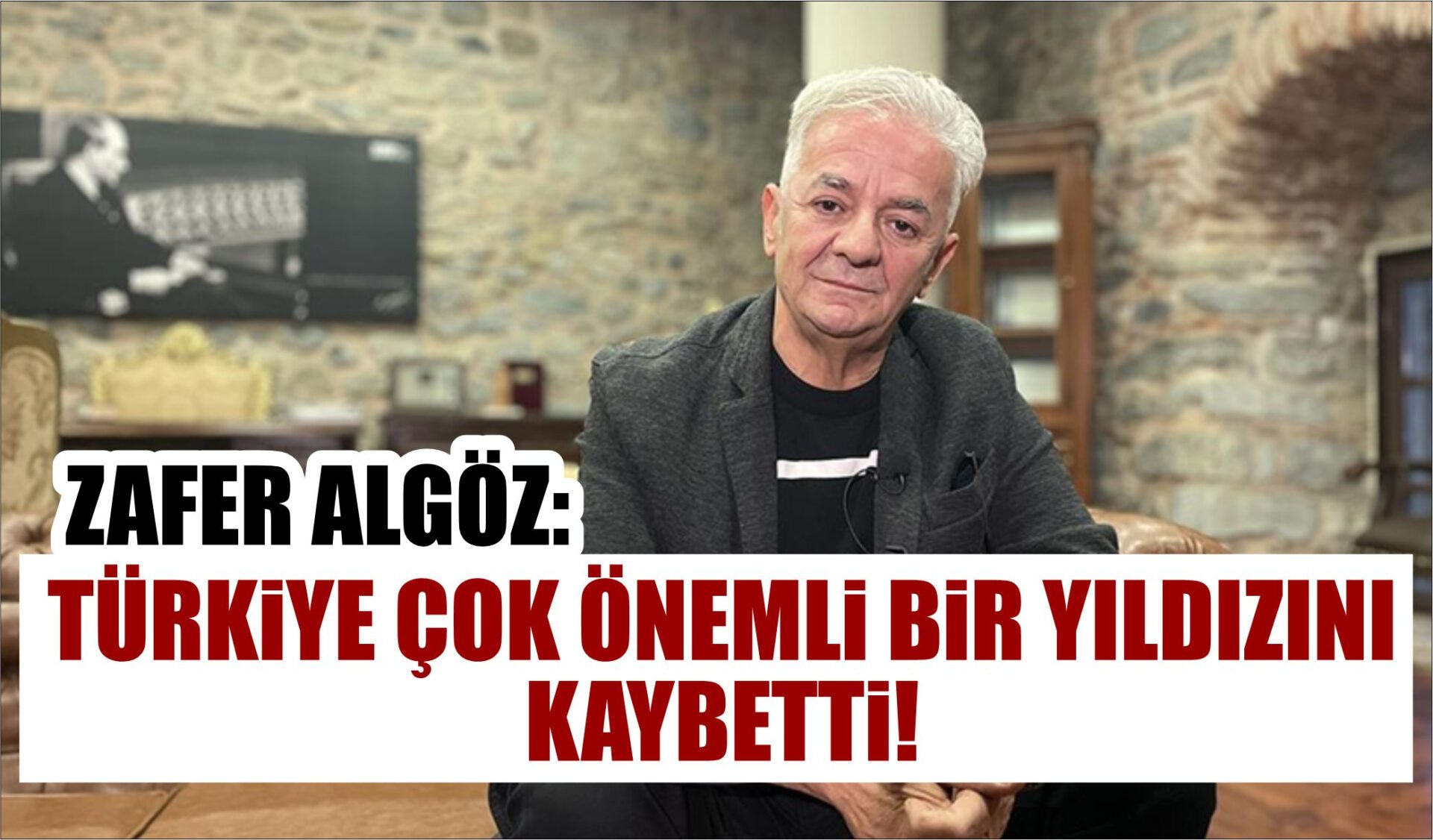 ZAFER ALGÖZ: TÜRKİYE ÇOK ÖNEMLİ BİR YILDIZINI KAYBETTİ!