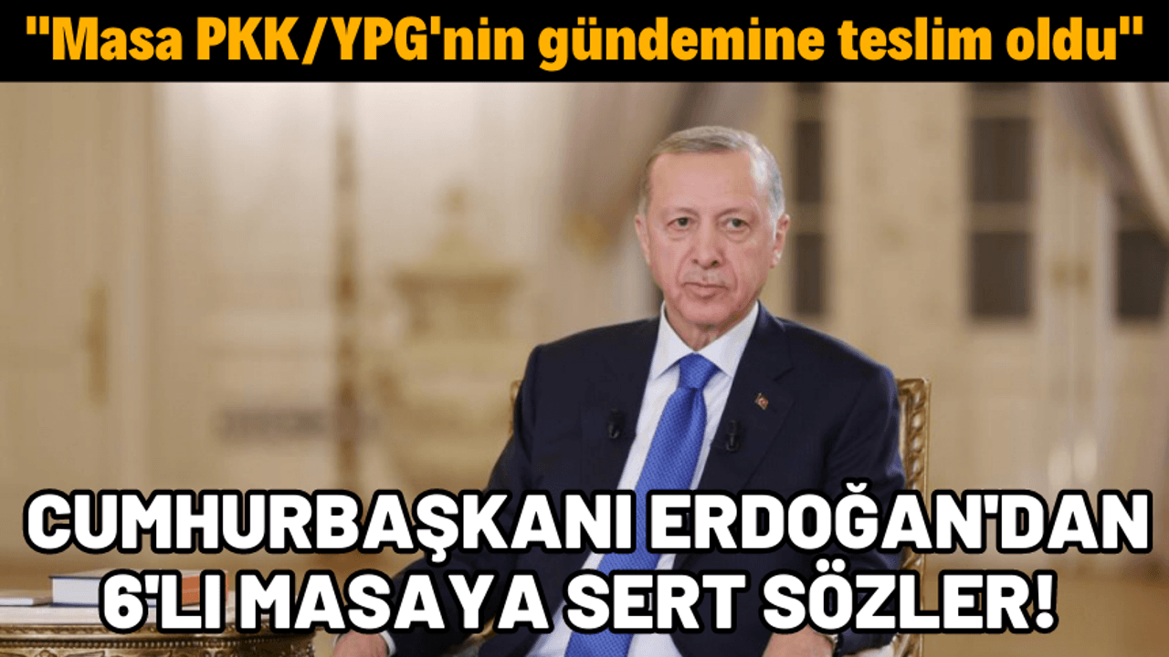 Cumhurbaşkanı Erdoğan’dan 6’lı masaya sert sözler!