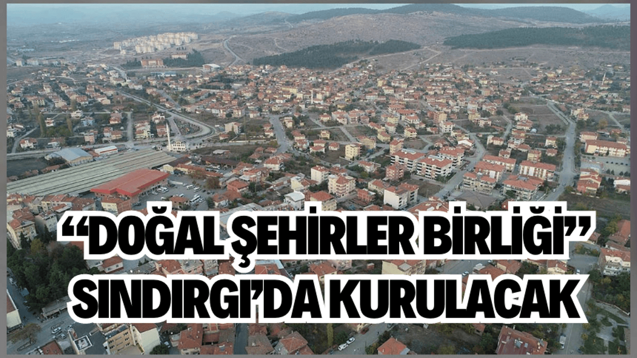 “DOĞAL ŞEHİRLER BİRLİĞİ” SINDIRGI’DA KURULACAK