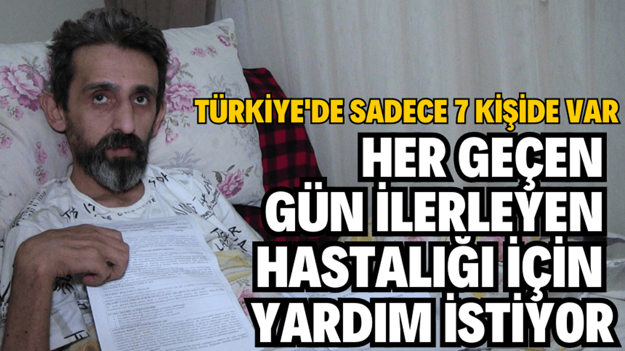 HER GEÇEN GÜN İLERLEYEN HASTALIĞI İÇİN YARDIM İSTİYOR