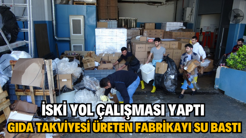 İSKİ yol çalışması yaptı, gıda takviyesi üreten fabrikayı su bastı