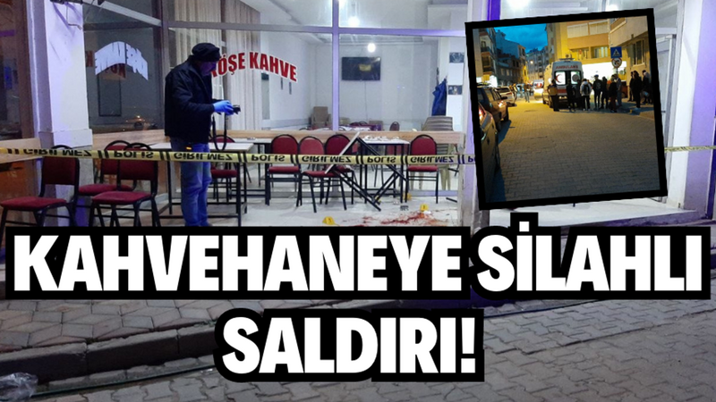 KAHVEHANEYE SİLAHLI SALDIRI!