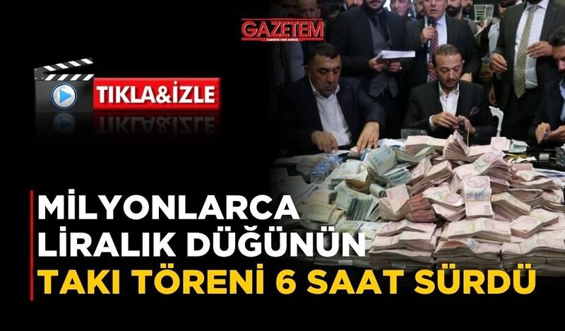 MİLYONLARCA LİRALIK DÜĞÜNÜN TAKI TÖRENİ 6 SAAT SÜRDÜ