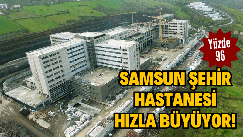 Samsun Şehir Hastanesi hızla büyüyor!