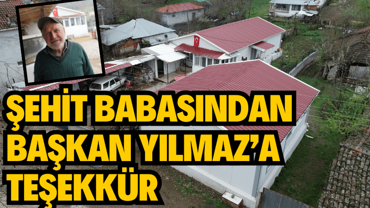 ŞEHİT BABASINDAN BAŞKAN YILMAZ’A TEŞEKKÜR