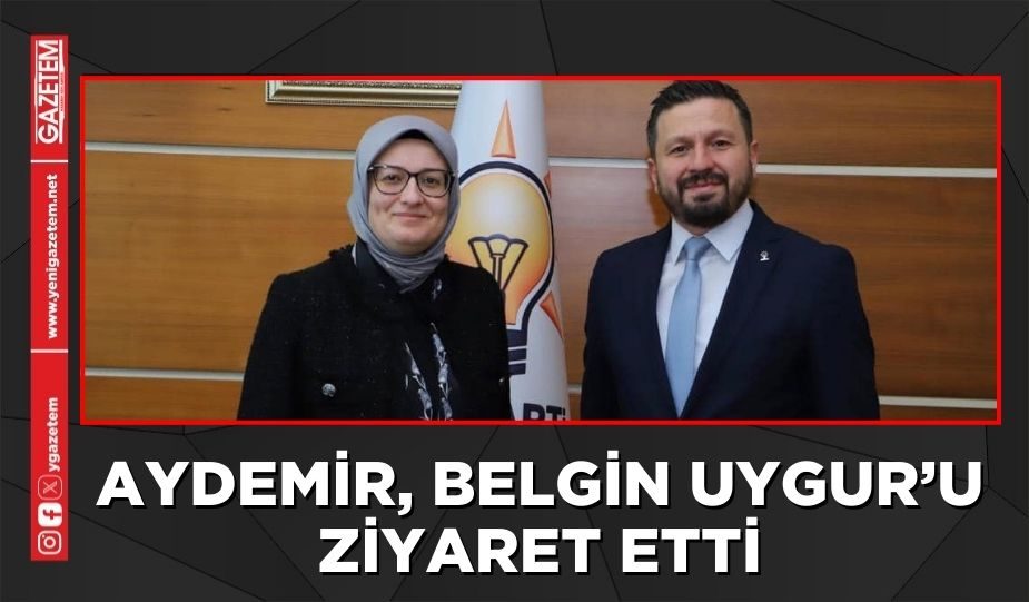 AYDEMİR, BELGİN UYGUR’U ZİYARET ETTİ