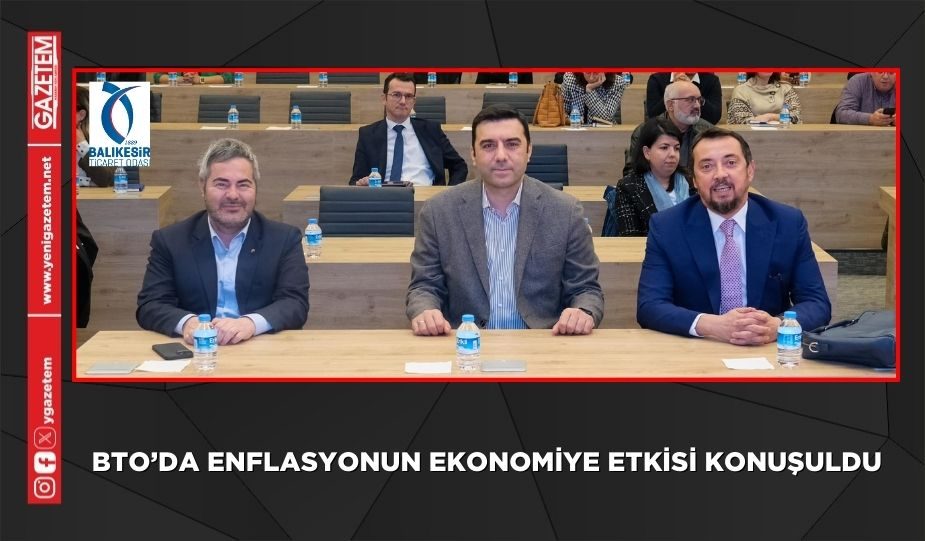 BTO’DA ENFLASYONUN EKONOMİYE ETKİSİ KONUŞULDU