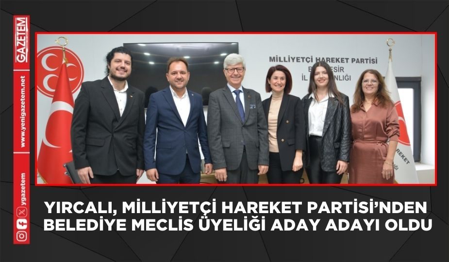 YIRCALI, MİLLİYETÇİ HAREKET PARTİSİ’NDEN BELEDİYE MECLİS ÜYELİĞİ ADAY ADAYI OLDU