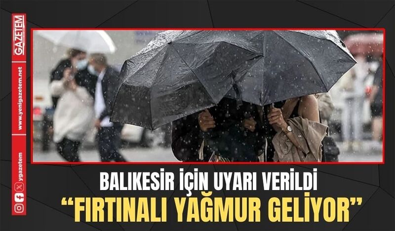 BALIKESİR İÇİN UYARI VERİLDİ “FIRTINALI YAĞMUR GELİYOR”