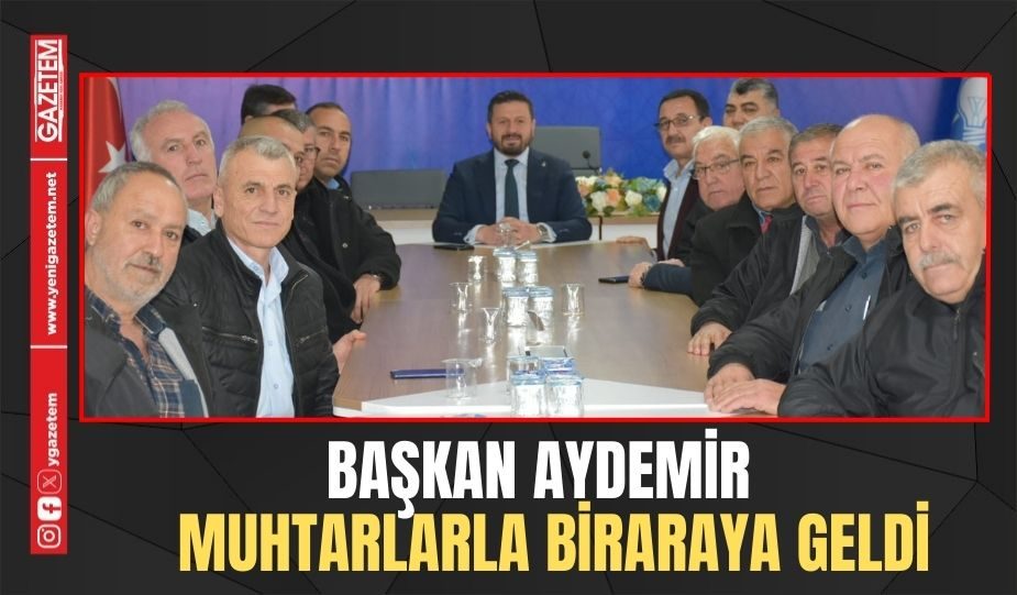 BAŞKAN AYDEMİR MUHTARLARLA BİRARAYA GELDİ