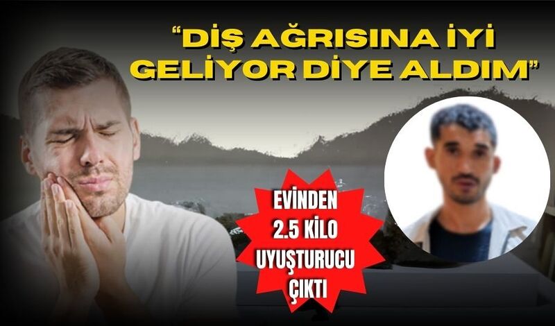 EVİNDE 2.5 KİLO UYUŞTURUCU ÇIKTI BAHANESİ İSE YOK ARTIK DEDİRTİ