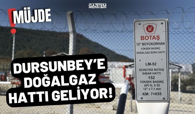 DURSUNBEY’E DOĞALGAZ HATTI GELİYOR