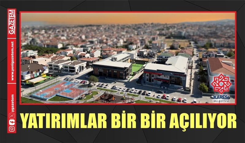 YATIRIMLAR BİR BİR AÇILIYOR