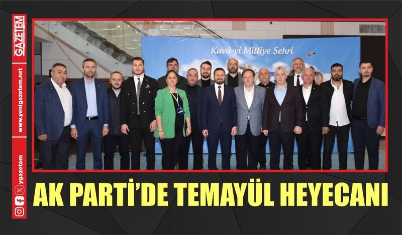 AK PARTİ’DE TEMAYÜL HEYECANI