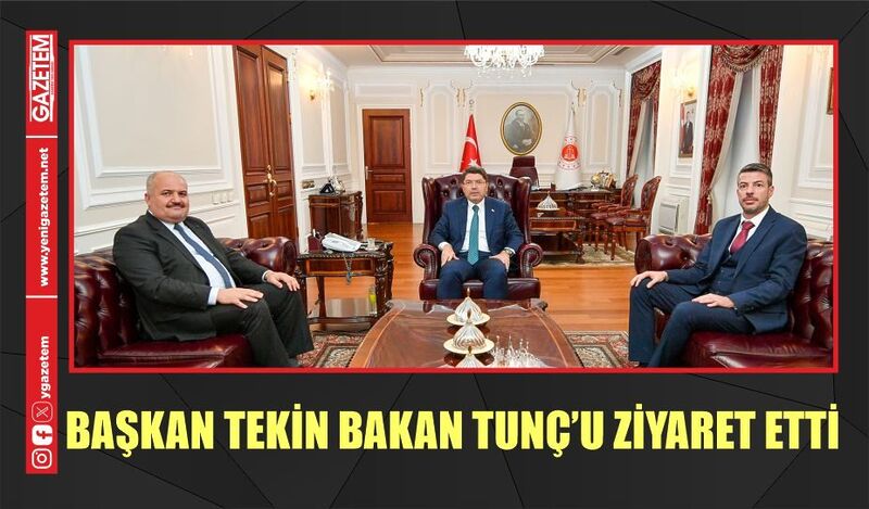 BAŞKAN TEKİN BAKAN TUNÇ’U ZİYARET ETTİ