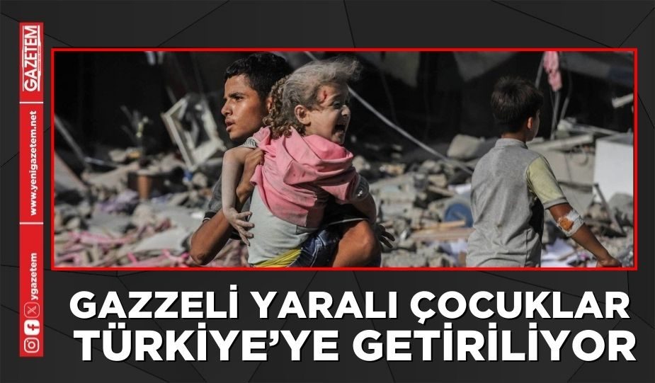 GAZZELİ YARALI ÇOCUKLAR TÜRKİYE’YE GETİRİLİYOR