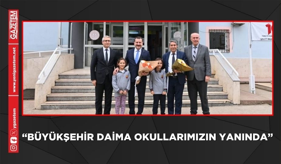 “BÜYÜKŞEHİR DAİMA OKULLARIMIZIN YANINDA”