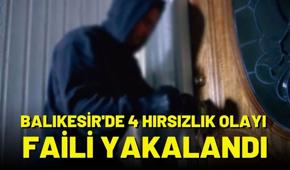 BALIKESİR’DE 4 HIRSIZLIK OLAYI FAİLİ YAKALANDI