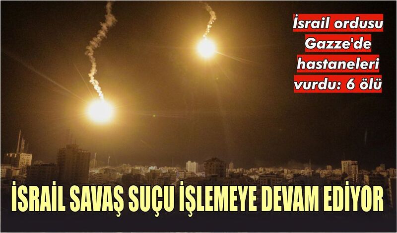 İSRAİL SAVAŞ SUÇU İŞLEMEYE DEVAM EDİYOR