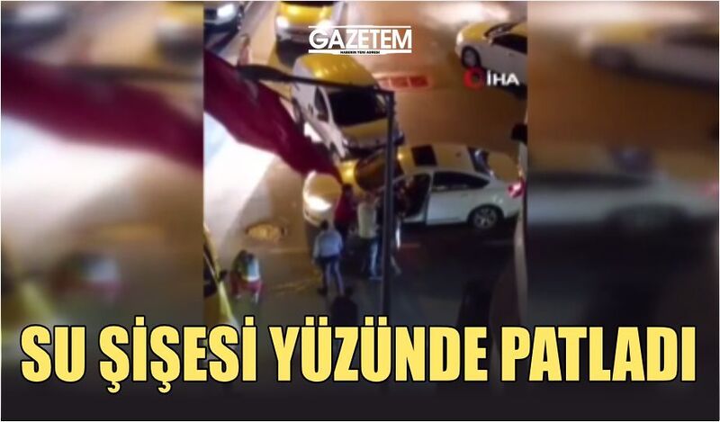 YOL KAVGASINDA SU ŞİŞESİ YÜZÜNDE PATLADI