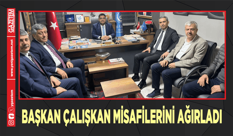 BAŞKAN ÇALIŞKAN MİSAFİLERİNİ AĞIRLADI!