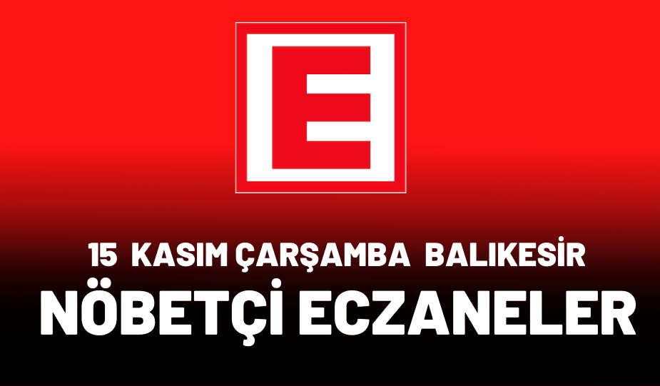 15 KASIM ÇARŞAMBA BALIKESİR NÖBETÇİ ECZANELER: