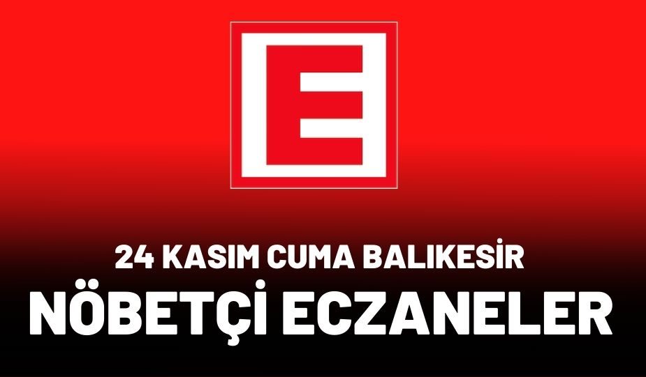 24 KASIM CUMA BALIKESİR NÖBETÇİ ECZANELER