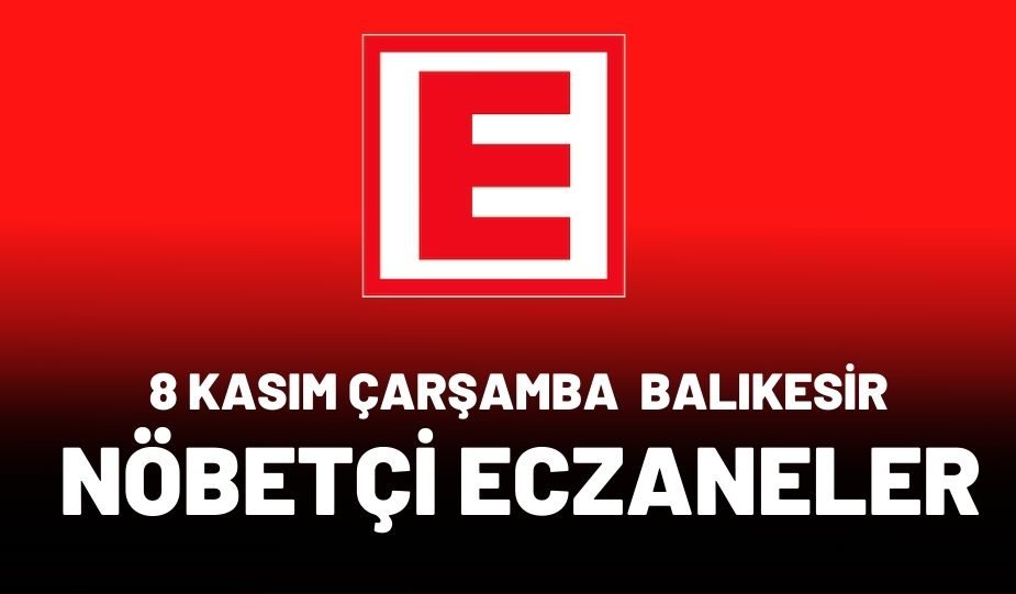 8 KASIM ÇARŞAMBA BALIKESİR NÖBETÇİ ECZANELER: