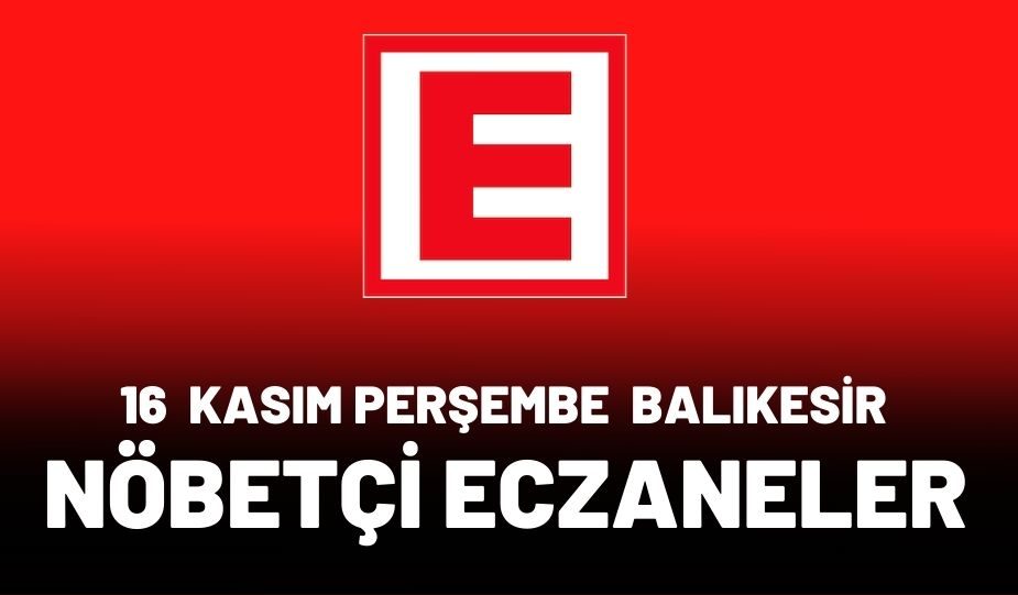 16 KASIM PERŞEMBE BALIKESİR NÖBETÇİ ECZANELER